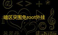 暗区突围免root外挂_游戏蜂窝免root免vip